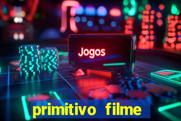 primitivo filme completo dublado mega filmes